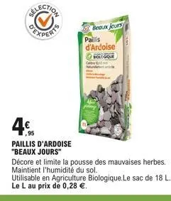 4€  ,95  paillis d'ardoise "beaux jours"  beaux jours  décore et limite la pousse des mauvaises herbes. maintient l'humidité du sol.  paillis d'ardoise ⓒhologique  utilisable en agriculture biologique