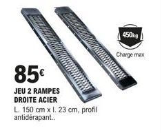 85€  JEU 2 RAMPES DROITE ACIER  L. 150 cm x l. 23 cm, profil antidérapant..  450kg  Charge max 