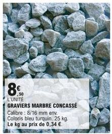 8€  50 L'UNITÉ GRAVIERS MARBRE CONCASSÉ Calibre: 8/16 mm env. Coloris bleu turquin. 25 kg. Le kg au prix de 0,34 €. 