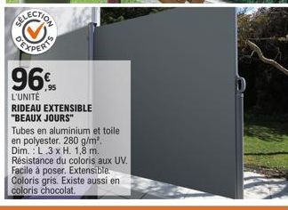 96%  ,95  L'UNITÉ  RIDEAU EXTENSIBLE "BEAUX JOURS"  Tubes en aluminium et toile en polyester. 280 g/m². Dim.: L.3 x H. 1,8 m. Résistance du coloris aux UV. Facile à poser. Extensible. Coloris gris. Ex