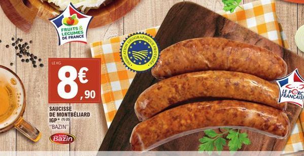 FRUITS & LEGUMES  DE FRANCE  LEKG  8€  SAUCISSE DE MONTBÉLIARD IGP (12)  "BAZIN"  Bazin  ,90  INDIC  wwww  EE  LE PORC  FRANÇAIS 