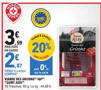 3.€0  59  PRIX PAYE EN CAISSE  €  ,87  TICKET E.Leclerc COMPRIS  VIANDE DES GRISONS) IGP)  "SAINT AZAY"  10 Tranches. 80 g. Le kg : 44,88 €.  wwwwwww  E.Leclerc  Ticket  20%  avec la Carte  soit 0.12 