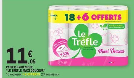 €  ,05  PAPIER HYGIÈNIQUE  "LE TRÈFLE MAXI DOUCEUR"  18 rouleaux + 6 OFFERTS (24 rouleaux).  18+6 OFFERTS  Mi Rouleau Son  +50%  Le Trèfle  FOUSECOLOGIQUE Gal  Maxi Douceur  