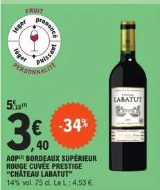 léger  léget  prononcé  5,15  personnalite  puissant  € -34%  ,40  aop) bordeaux supérieur rouge cuvée prestige "chateau labatut" 14% vol. 75 cl. le l: 4,53 €.  labatut 