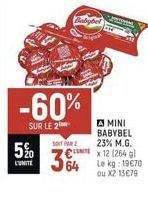 5%  LUMITE  -60%  SUR LE 2  SOIT R2  PITONENS  A MINI BABYBEL 23% M.G.  64 Le kg: 19€70 Du X2 13€79 