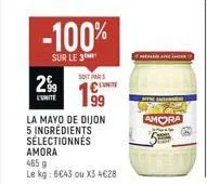 2%9  l'unite  -100%  sur le 3  soit par  con  199  la mayo de dijon 5 ingredients sélectionnés amora  465 9  le kg: 6€43 ou x3 4€28  amora 