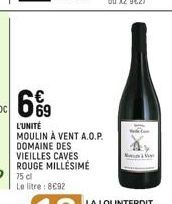 Le litre : 8€92  69  L'UNITÉ  MOULIN À VENT A.O.P. DOMAINE DES VIEILLES CAVES  ROUGE MILLÉSIME 