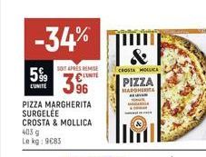 -34%  599  SOIT APRES REMISE  3⁹6  PIZZA MARGHERITA SURGELEE  CROSTA & MOLLICA  405 g Le kg: 9€83  &  CROSTA MOLLICA  PIZZA  MARGHERITA  VAR 
