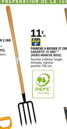 524  11%  EÇO  FOURCHE A BECHER 27 CM GARANTIE 10 ANS** (HORS MANCHE BOIS) Fourche à bêcher forgée  trempée, manche pomme 100 cm.  PEFC  10-31-1225 