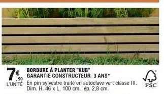bordure à planter "kub" garantie constructeur 3 ans*  7€  l'unité en pin sylvestre traité en autoclave vert classe iii. dim. h. 46 x l. 100 cm. ép. 2,8 cm.  fsc 