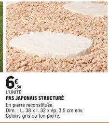 6%  L'UNITÉ  PAS JAPONAIS STRUCTURE En pierre reconstituée.  Dim.: L. 38 x l. 32 x ép. 3,5 cm env. Coloris gris ou ton pierre. 