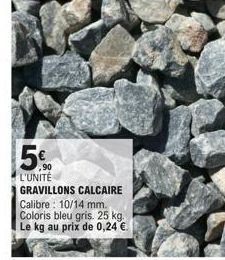 5%  ,90 L'UNITÉ  GRAVILLONS CALCAIRE Calibre: 10/14 mm. Coloris bleu gris. 25 kg. Le kg au prix de 0,24 €. 