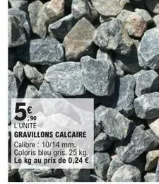 5%  ,90 l'unité  gravillons calcaire calibre: 10/14 mm. coloris bleu gris. 25 kg. le kg au prix de 0,24 €. 