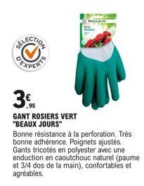 EXPERTS  3  GANT ROSIERS VERT "BEAUX JOURS"  Bonne résistance à la perforation. Très bonne adhérence. Poignets ajustés. Gants tricotés en polyester avec une enduction en caoutchouc naturel (paume et 3