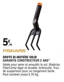 ,90  FISKARS  GRIFFE BI-MATIÈRE SOLID  GARANTIE CONSTRUCTEUR 2 ANS* Idéale pour aérer et ameublir le sol. Matériau FiberComp léger et durable. Antirouille. Trou de suspension pour un rangement facile.