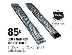 85€  JEU 2 RAMPES DROITE ACIER  L. 150 cm x l. 23 cm, profil antidérapant..  450kg  Charge max 