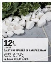 12  l'unité  galets de marbre de carrare blanc calibre : 25/40 env.  coloris blanc. 25 kg.  le kg au prix de 0,52 €.  1,90 
