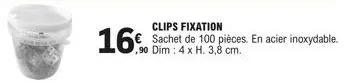 clips fixation  16% sachet de 100 pièces. en acier inoxydable.  ,90 dim : 4 x h. 3,8 cm. 