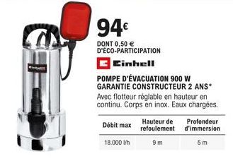 94€  0,50 €  D'ÉCO-PARTICIPATION Cinhell  POMPE D'ÉVACUATION 900 W GARANTIE CONSTRUCTEUR 2 ANS* Avec flotteur réglable en hauteur en continu. Corps en inox. Eaux chargées.  Hauteur de  Débit max refou