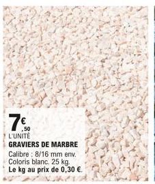 7%  L'UNITÉ  GRAVIERS DE MARBRE Calibre: 8/16 mm env. Coloris blanc. 25 kg. Le kg au prix de 0,30 €. 