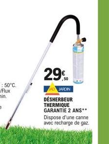 29  JARDIN  DÉSHERBEUR  THERMIQUE  GARANTIE 2 ANS**  Dispose d'une canne  avec recharge de gaz. 