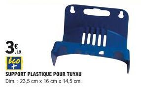 30  19  SUPPORT PLASTIQUE POUR TUYAU Dim.: 23,5 cm x 16 cm x 14,5 cm. 