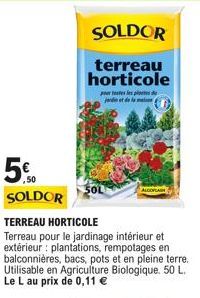 5%  ,50  SOLDOR  SOLDOR  terreau horticole  por telep jardin et de la ma  TERREAU HORTICOLE  Terreau pour le jardinage intérieur et extérieur: plantations, rempotages en balconnières, bacs, pots et en