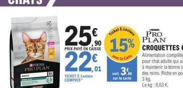 PURINA PRO PLAN  B  25€  PRIX PAYÉ EN CAISSE  220  TICKET E.Leclerc COMPRIS  €Ticket Lecler PRO 15%  avec  Carte  soit 3.  sur la carte 