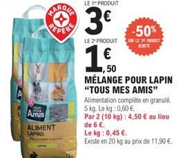 Amis  ALIMENT LAPINS  LE 1" PRODUIT  3€  LE 2 PRODUIT  50  MÉLANGE POUR LAPIN  "TOUS MES AMIS" Alimentation complète en granulé. 5 kg. Le kg: 0,60 €.  Par 2 (10 kg) : 4,50 € au lieu de 6 €.  Le kg: 0,