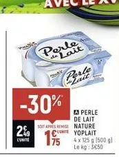 2%9  l'unite  -30%  perle de lait  soit apres remise nature ctyoplait 4 x 125 g (500 g) le kg: 3€50  195  (parte  a perle de lait 