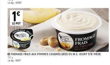 1€  LE POT  LAGE  FRAIS  higny Mere- FROMAGE FRAIS Pommer  FROMAGE FRAIS AUX POMMES CARAMÉLISÉES 6% M.G. ISIGNY STE-MÈRE 150 g  Le kg: 6€87 