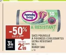 l'unite  -50%  sur le 2  soit par  handy bag  2.99  € 50 l  50.  a resistant  sacs poubelle  à poignées coulissantes ultra resistant  handy bag  x 10 