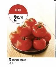 le kg  2€79  d tomate ronde cat 1 