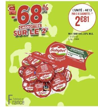 AVANTAGE  Fra  €68%  CAGNOTTES  SUR LE 2  Fabriqué en  200%  rance  Baby  FRANCES  Babybel  Babybel  Spetton  Segme  Babydes  Babybel Original  Babye  RECETTE  SANS SOMOTEURS  Dabybel  L'UNITÉ: 4€13 P