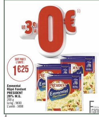 SOIT PAR 3 L'UNITÉ:  1625  Emmental Râpé Fondant PRESIDENT 28% M.G. 200 g Le kg: 9€40 L'unité : 1€88  PRE Em  200g  -¹0€  LE  200g  PRESIDENT Emmental  Rape Fondant  (i)  DENT 