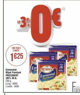 soit par 3 l'unité:  1625  emmental râpé fondant president 28% m.g. 200 g le kg: 9€40 l'unité : 1€88  pre em  200g  -¹0€  le  200g  president emmental  rape fondant  (i)  dent 