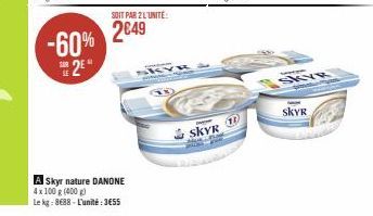 -60% 2⁹  A Skyr nature DANONE  4x 100 g (400 g)  Le kg: 8688-L'unité:3€55  SOIT PAR 2 L'UNITE:  2€49  k  1  SKYR  SKYR  SKYR 