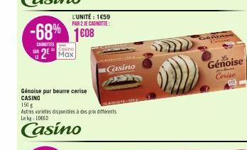 -68% 1608  CAROTTES  Cosino  SUR 2 Max  L'UNITÉ: 1659 PAR 2 JE CAGNOTTE:  Génoise pur beurre cerise CASINO  150 g  Autres varietes disponibles à des prix différents Le kg: 1DE6D  Casino  Casino  Génoi