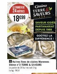 LE PANIER DE  24 HUITRES  18899  Casino TERRE& SAVEURS  SAVEUR IODÉE PARTANARIAT DEPUIS 1988  GOÛTEZ LA DIFFÉRENCE!  B Huitres fines de claires Marennes Oléron n°3 TERRE & SAVEURS Le panier de 24 hutr