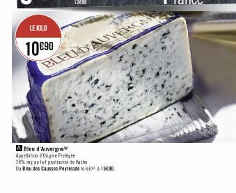 LE KILO  10€90  BLEUD'AUVERGN  A Bleu d'Auvergne Appellation Origine Protégée  28% mg au lait pasteurise de Vache  Ou Bleu des Causses Peyrelade le klok & 15€90 