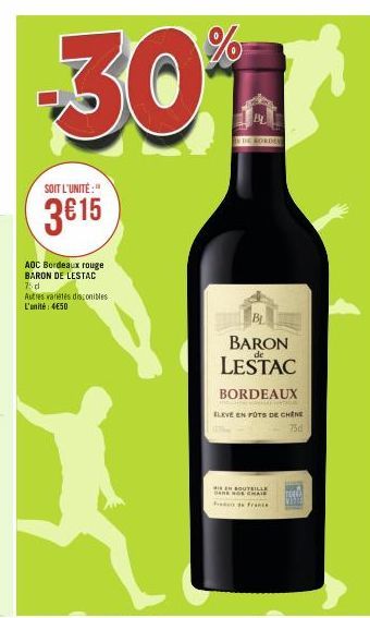 -30%  SOIT L'UNITÉ:"  3€15  AOC Bordeaux rouge BARON DE LESTAC  75 d  Autres variétés disconibles L'unité: 4€50  BL BARON LESTAC  BORDEAUX  ELEVE EN FOTS DE CHINE  75d  IN SOUTILLE BANK ADE CHAIS  Fra