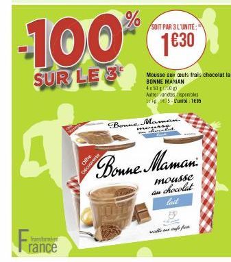 Fra  rance  Offre Découverte  -100%  SUR LE 3  SOIT PAR 3 L'UNITÉ:  1€30  Bonne Maman  chocolat  Mousse aux culs frais chocolat lait BONNE MAMAN 4x500)  Autres variétés disponibles Leg 75-L'unité 1€85