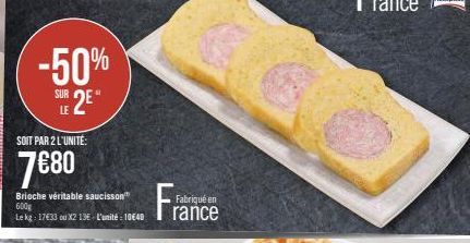 -50%  SUR 2  LE  SOIT PAR 2 L'UNITÉ:  7€80  M  Brioche véritable saucisson" 600g  the  Fabriqué en 