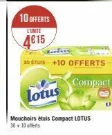 10 offerts  l'unite  4€15  30 étuis +10 offerts  compact  lotus  mouchoirs étuis compact lotus 30+ 10 offerts  0 