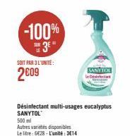 -100%  3E"  LE  SOIT PAR 3 L'UNITE:  2009  Désinfectant multi-usages eucalyptus SANYTOL  500 ml  Autres variétés disponibles Le litre: 6€28-L'unité: 3€14  SANYTOL 