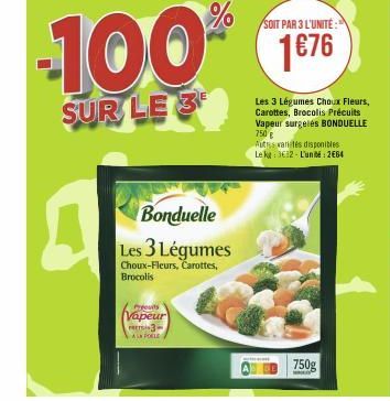 Pouts  Vapeur PRETS3  AL POLE  -100%  SUR LE 3  Bonduelle  Les 3 Légumes  Choux-Fleurs, Carottes,  Brocolis  SOIT PAR 3 L'UNITÉ:  1€76  Les 3 Légumes Choux Fleurs, Carottes, Brocolis Précuits Vapeur s