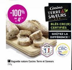 -100%  Casino TERRE & SAVEURS  FARINE  PORCE  Baguette nature Casino Terre et Saveurs  250g  BLES CRC(R) CERTIFIÉS  FRARY  GOÛTEZ LA DIFFÉRENCE!  LEPE  CRC 