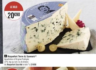 LE KILO  20€90  GOQUEFORT  A Roquefort Terre & Saveurs Appellation d'Origine Protégée 32% ng au lait cru de Brebis Ou Roquefort Société le kila* à 21€90  Gabria 