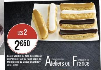 LES 2  2€50  Eclair vanille ou café ou chocolat ou Part de Flan ou Paris Brest ou Millefeuille ou Choux chantilly Lekg: 1786  Ateliers ou France 