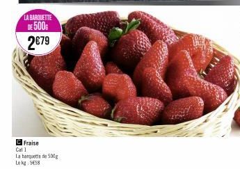 LA BARQUETTE DE 500  2€79  Fraise  Cal 1  La barquette de 500g  Le kg 558 